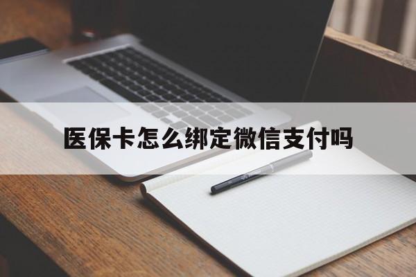 保山最新医保卡怎么绑定微信支付吗方法分析(最方便真实的保山医保卡怎么绑定到微信上方法)