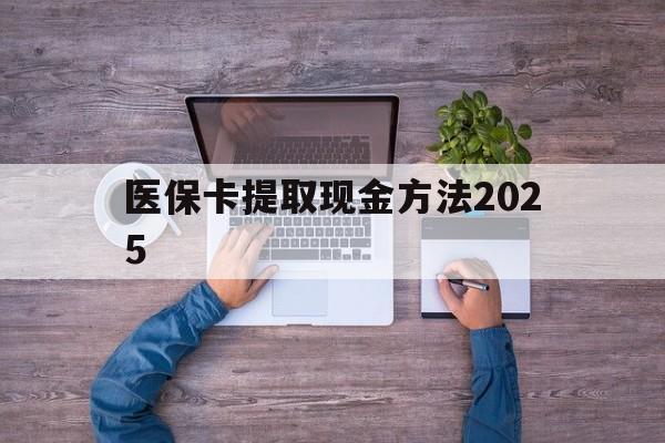 保山最新医保卡提取现金方法2025方法分析(最方便真实的保山医保卡提取现金方法
方法)