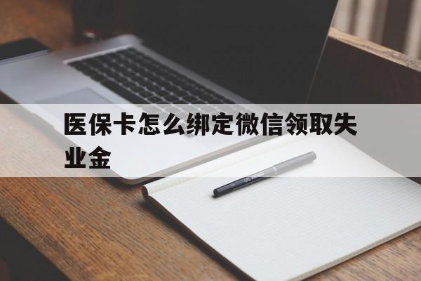保山最新医保卡怎么绑定微信领取失业金方法分析(最方便真实的保山医保卡怎么在微信上领取方法)