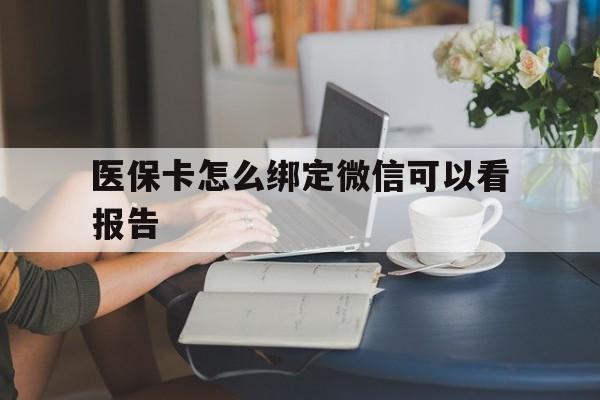 保山最新医保卡怎么绑定微信可以看报告方法分析(最方便真实的保山医保卡在微信哪里绑定方法)