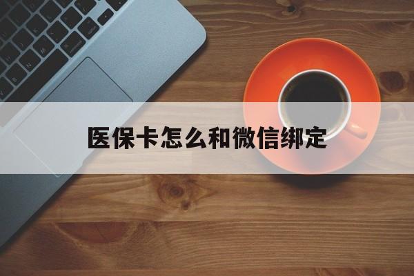 保山最新医保卡怎么和微信绑定方法分析(最方便真实的保山医保卡怎么和微信绑定在一起方法)